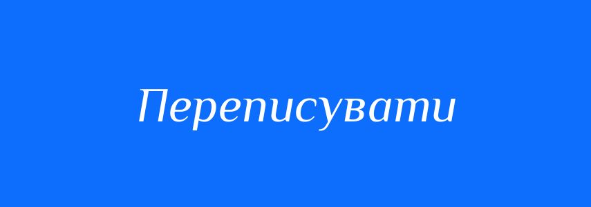Синоніми до слова Переписувати
