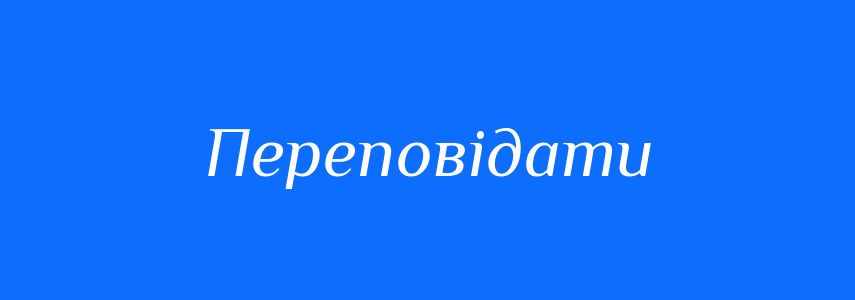 Синоніми до слова Переповідати