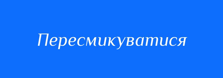 Синоніми до слова Пересмикуватися