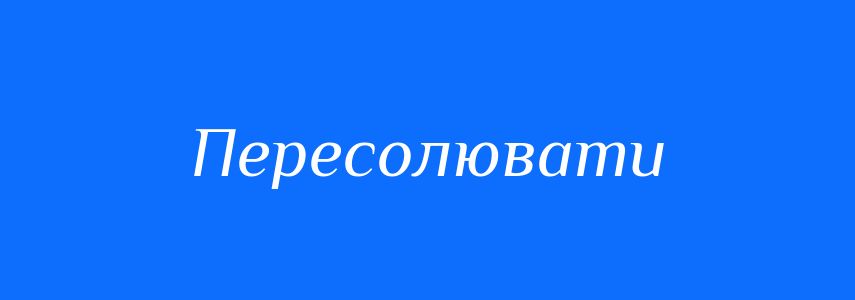 Синоніми до слова Пересолювати