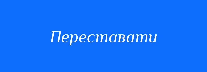 Синоніми до слова Переставати