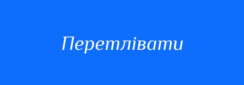 Синоніми до слова Перетлівати