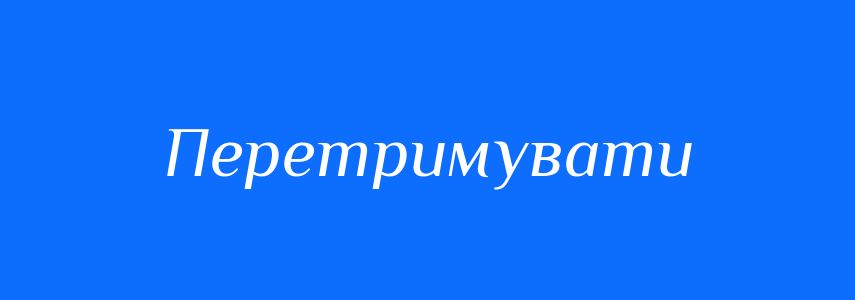 Синоніми до слова Перетримувати