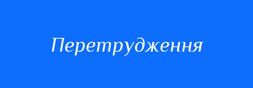 Синоніми до слова Перетрудження