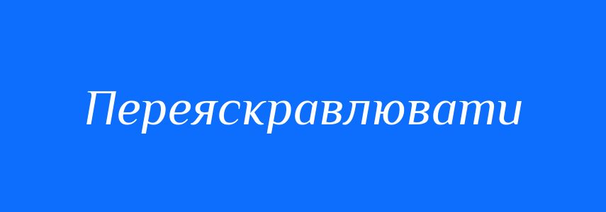 Синоніми до слова Переяскравлювати