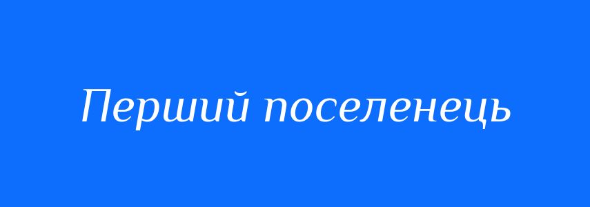 Синоніми до слова Перший поселенець