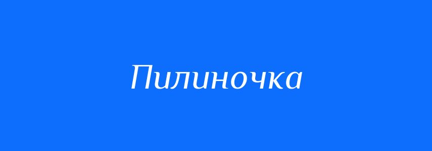 Синоніми до слова Пилиночка