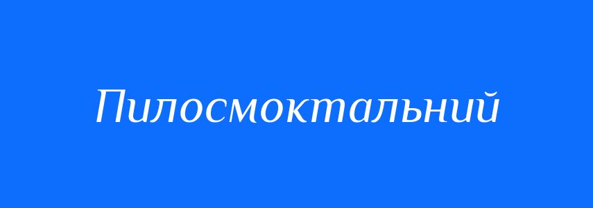 Синоніми до слова Пилосмоктальний