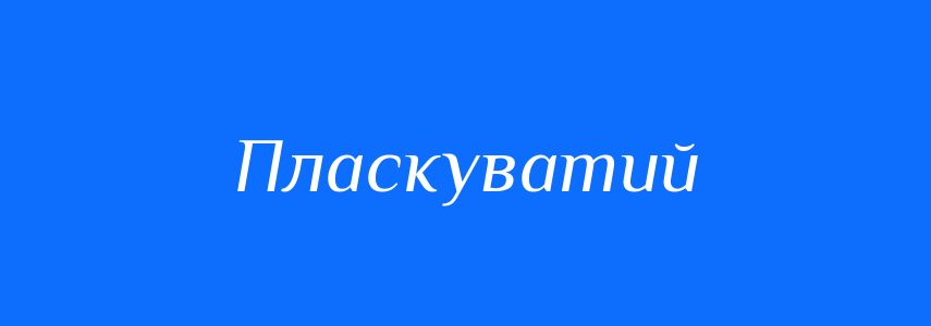 Синоніми до слова Пласкуватий