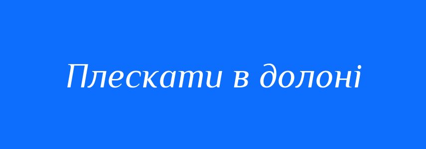 Синоніми до слова Плескати в долоні