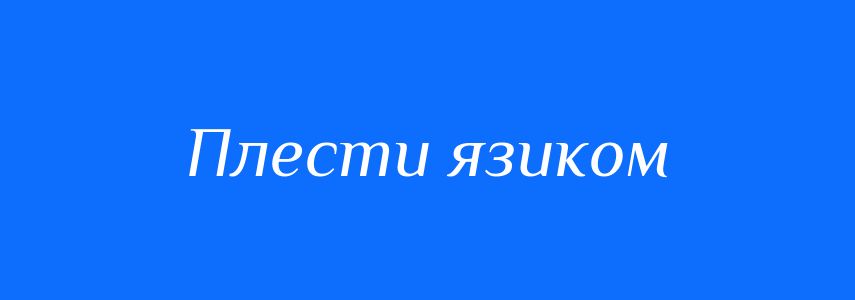 Синоніми до слова Плести язиком