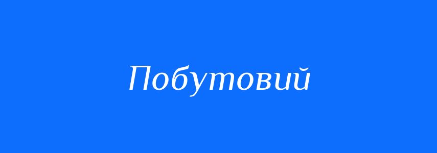 Синоніми до слова Побутовий
