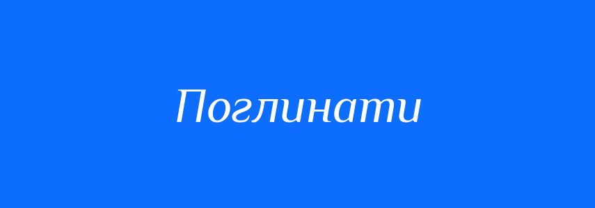 Синоніми до слова Поглинати