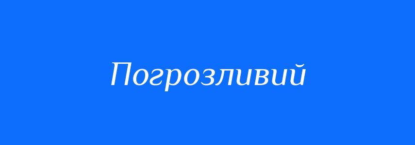 Синоніми до слова Погрозливий