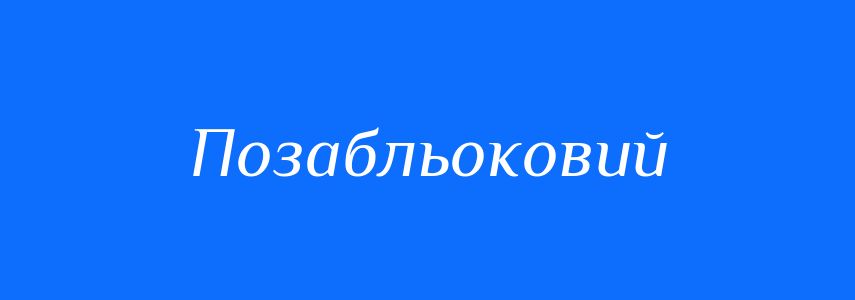 Синоніми до слова Позабльоковий