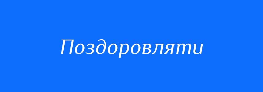 Синоніми до слова Поздоровляти