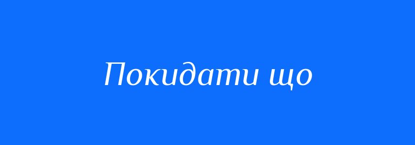 Синоніми до слова Покидати що
