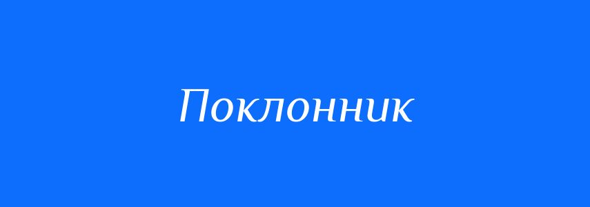 Синоніми до слова Поклонник