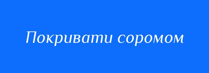 Синоніми до слова Покривати соромом