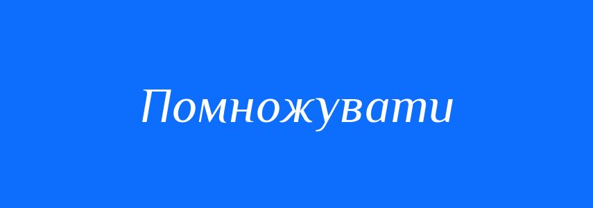Синоніми до слова Помножувати