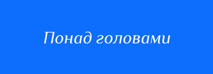 Синоніми до слова Понад головами