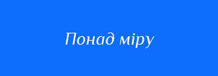 Синоніми до слова Понад міру