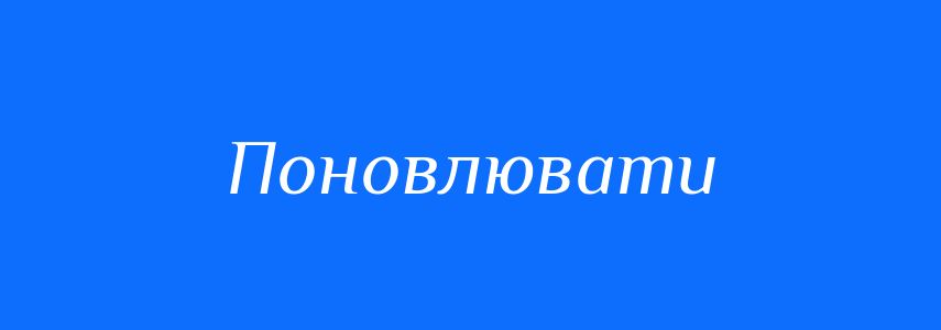 Синоніми до слова Поновлювати