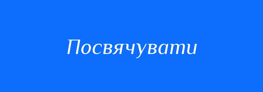 Синоніми до слова Посвячувати