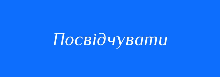 Синоніми до слова Посвідчувати