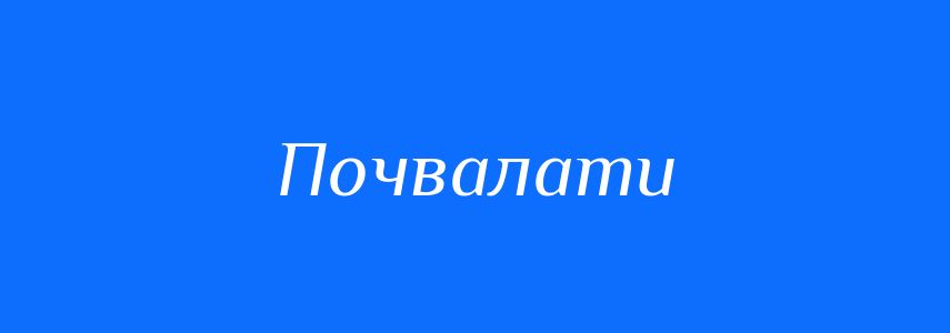 Синоніми до слова Почвалати