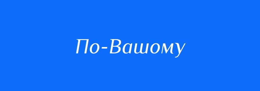 Синоніми до слова По-Вашому