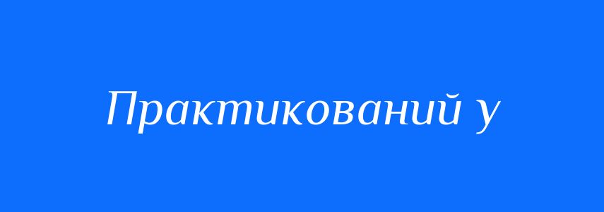 Синоніми до слова Практикований у