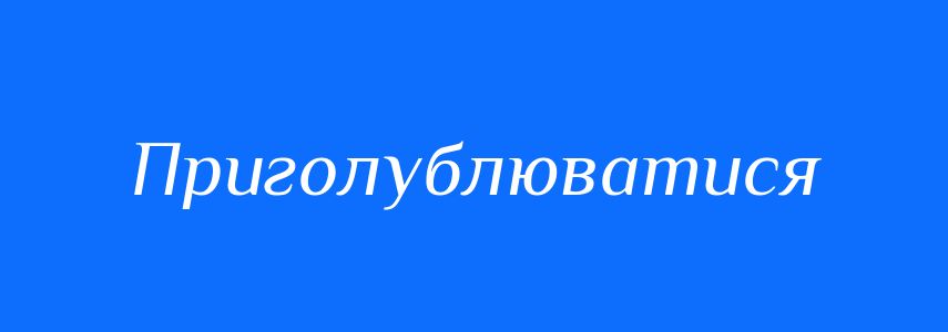 Синоніми до слова Приголублюватися