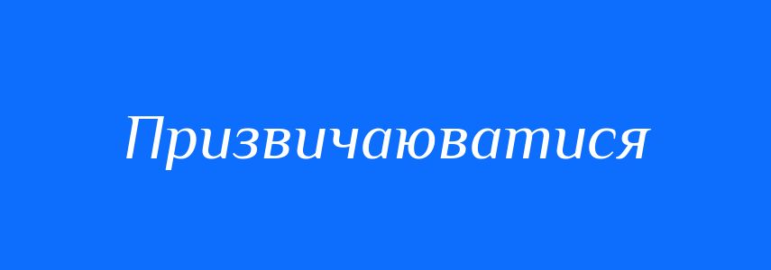 Синоніми до слова Призвичаюватися