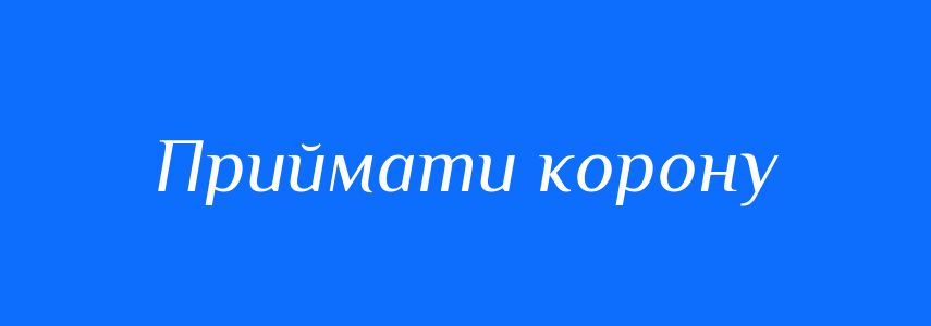 Синоніми до слова Приймати корону