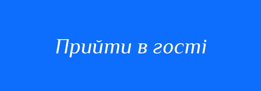 Синоніми до слова Прийти в гості