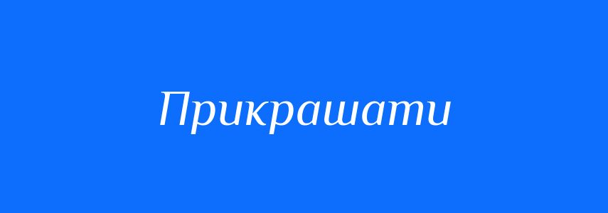 Синоніми до слова Прикрашати