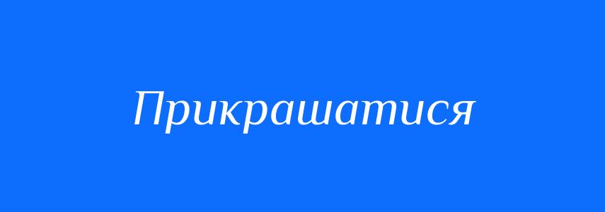 Синоніми до слова Прикрашатися