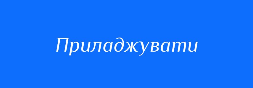 Синоніми до слова Приладжувати