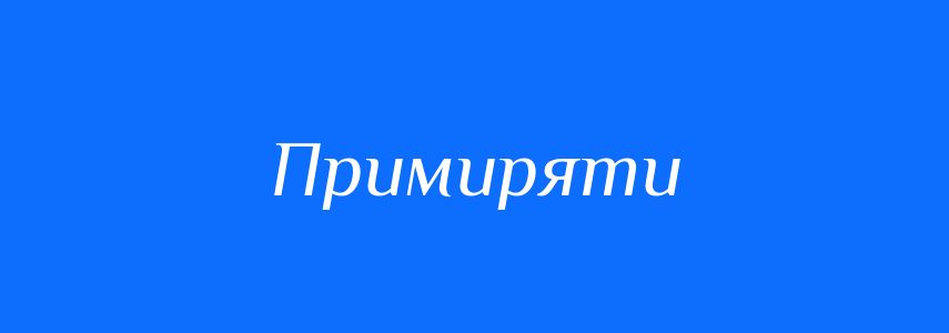 Синоніми до слова Примиряти