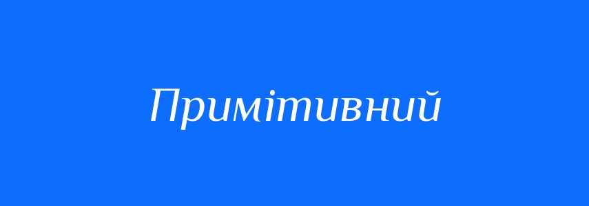 Синоніми до слова Примітивний