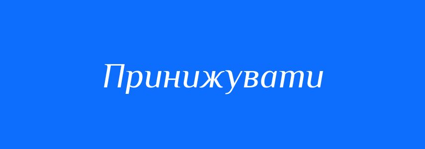 Синоніми до слова Принижувати