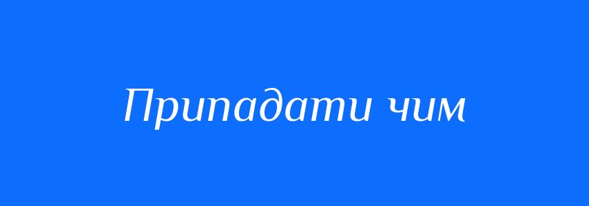 Синоніми до слова Припадати чим