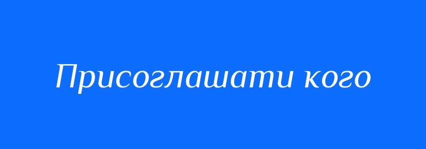 Синоніми до слова Присоглашати кого