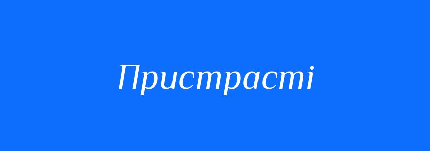 Синоніми до слова Пристрасті