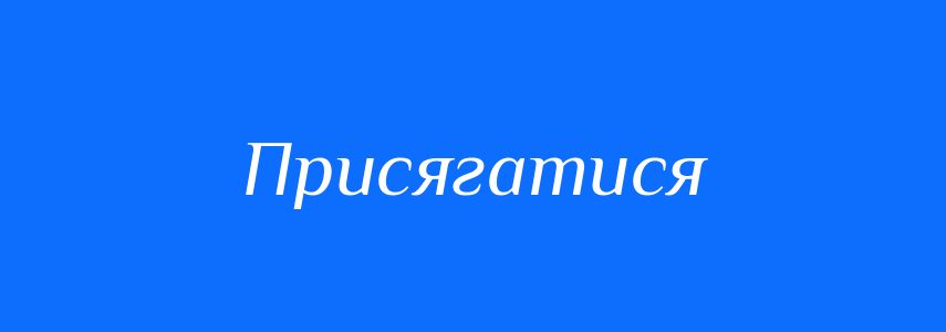 Синоніми до слова Присягатися
