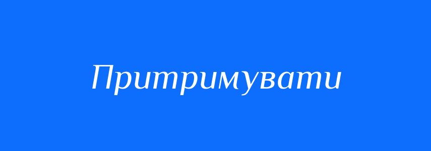 Синоніми до слова Притримувати