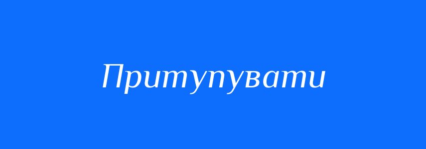 Синоніми до слова Притупувати