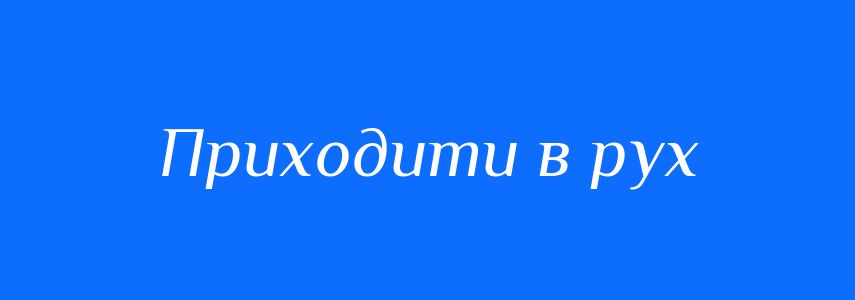Синоніми до слова Приходити в рух