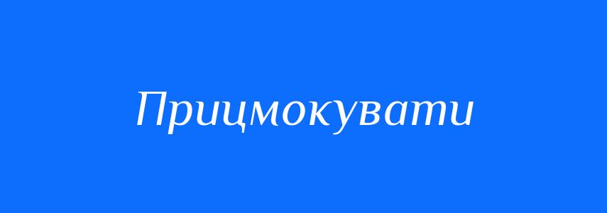 Синоніми до слова Прицмокувати